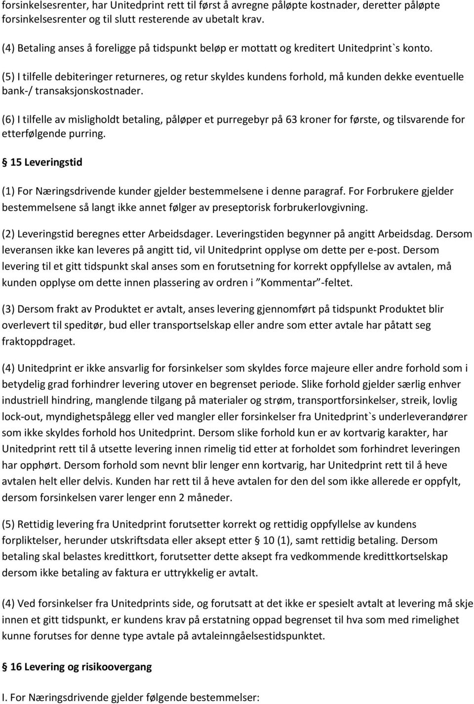 (5) I tilfelle debiteringer returneres, og retur skyldes kundens forhold, må kunden dekke eventuelle bank-/ transaksjonskostnader.