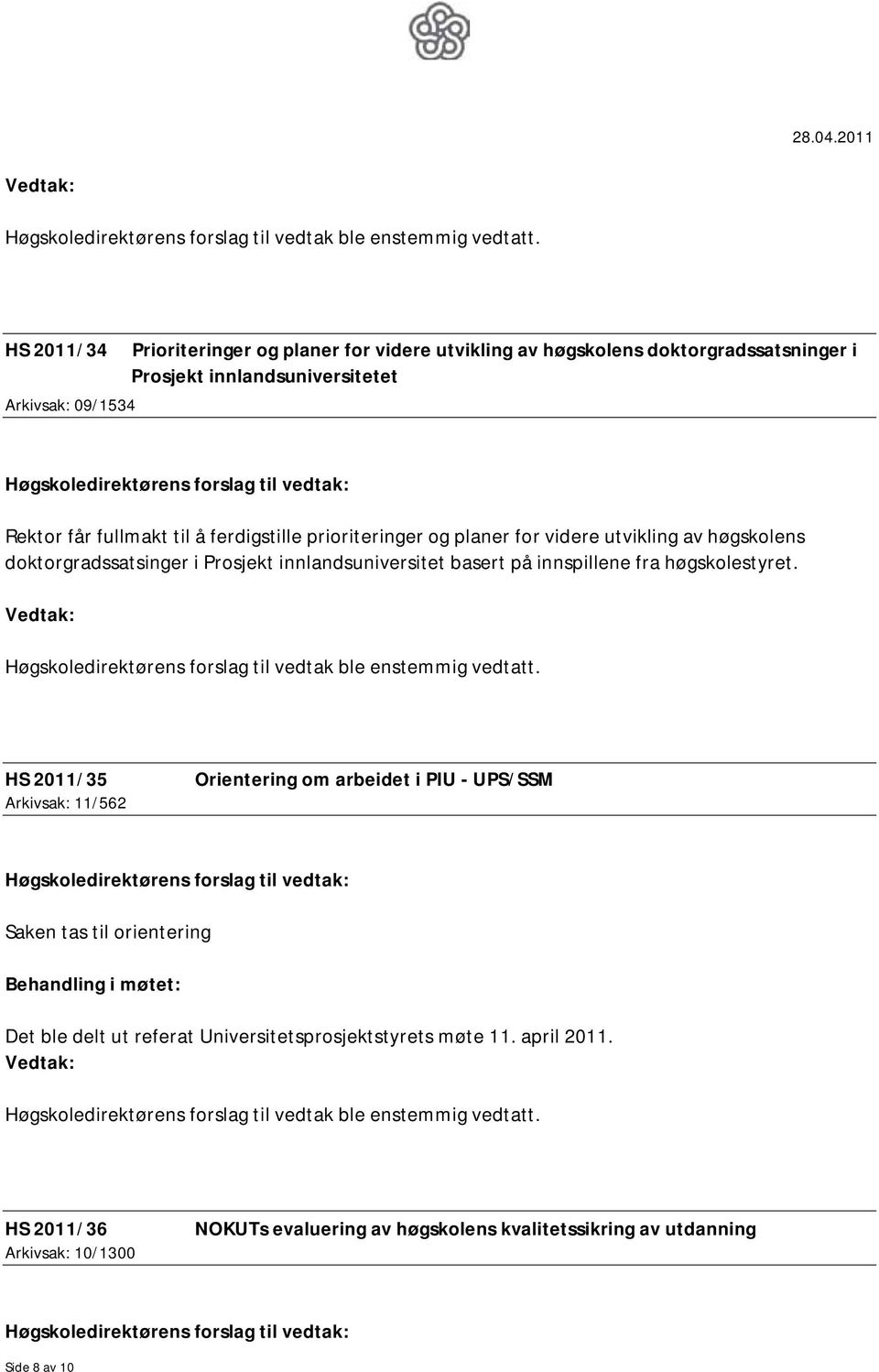 fullmakt til å ferdigstille prioriteringer og planer for videre utvikling av høgskolens doktorgradssatsinger i Prosjekt innlandsuniversitet basert på innspillene fra høgskolestyret.