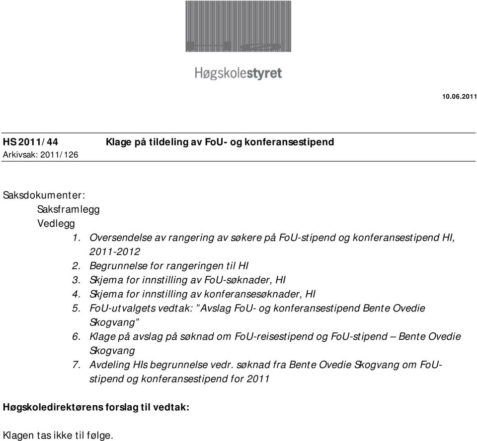 Skjema for innstilling av konferansesøknader, HI 5. FoU-utvalgets vedtak: Avslag FoU- og konferansestipend Bente Ovedie Skogvang 6.