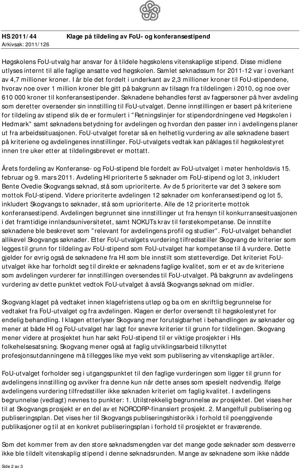 I år ble det fordelt i underkant av 2,3 millioner kroner til FoU-stipendene, hvorav noe over 1 million kroner ble gitt på bakgrunn av tilsagn fra tildelingen i 2010, og noe over 610 000 kroner til