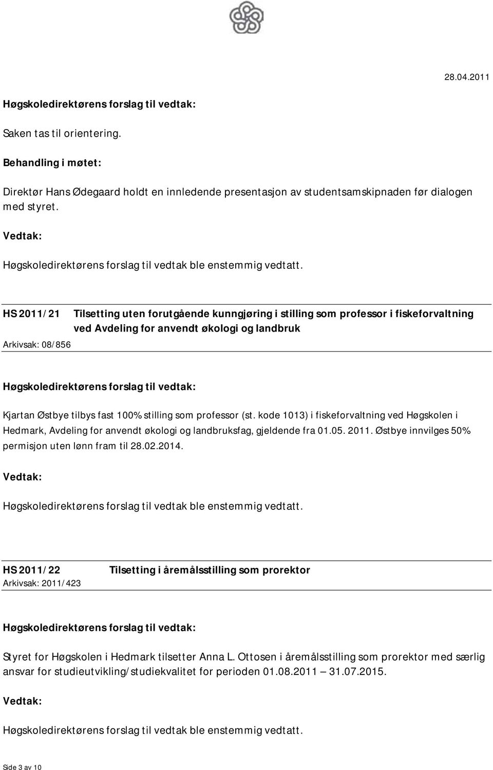 HS 2011/21 Tilsetting uten forutgående kunngjøring i stilling som professor i fiskeforvaltning ved Avdeling for anvendt økologi og landbruk Arkivsak: 08/856 Høgskoledirektørens forslag til vedtak: