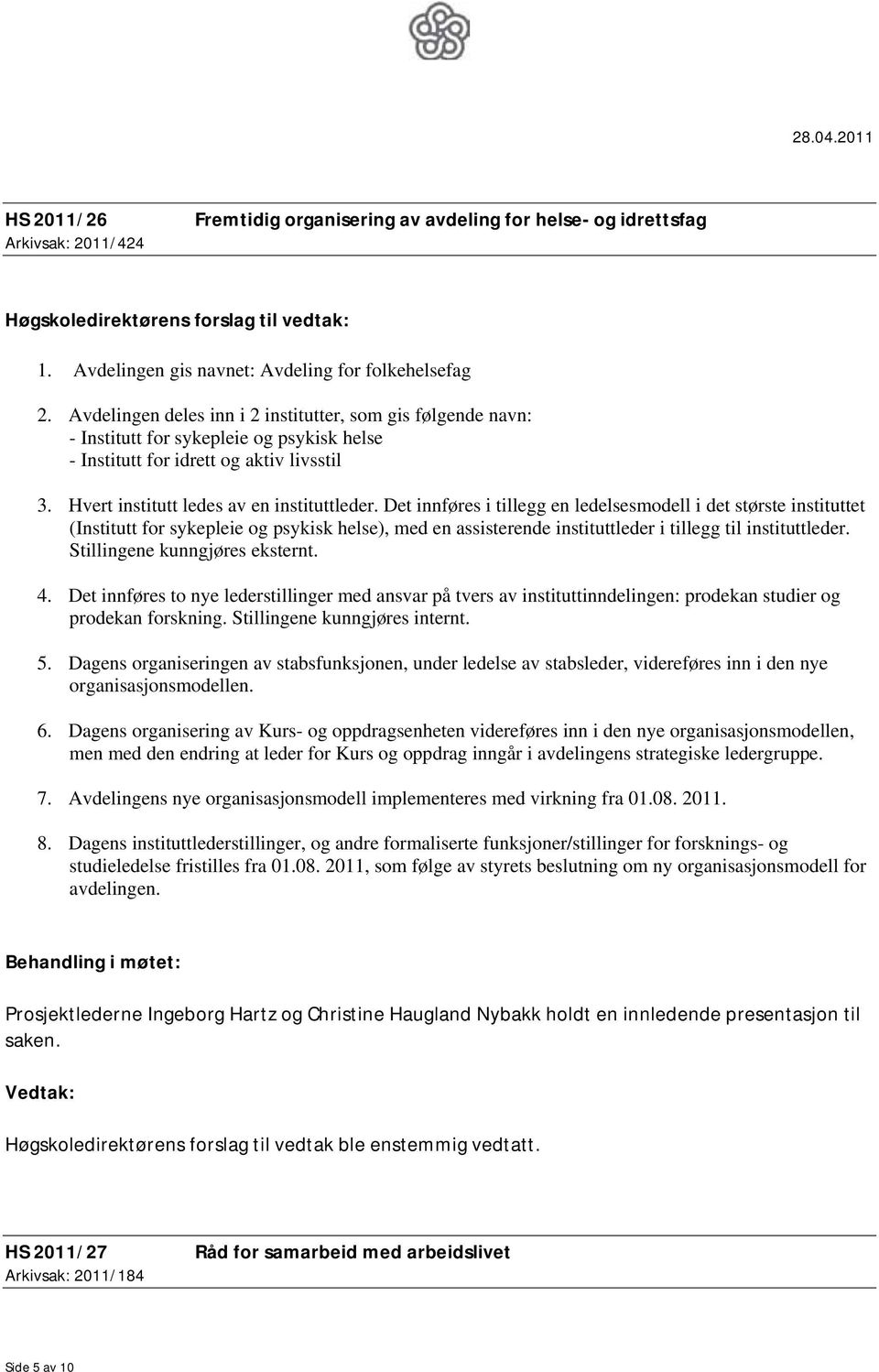 Det innføres i tillegg en ledelsesmodell i det største instituttet (Institutt for sykepleie og psykisk helse), med en assisterende instituttleder i tillegg til instituttleder.