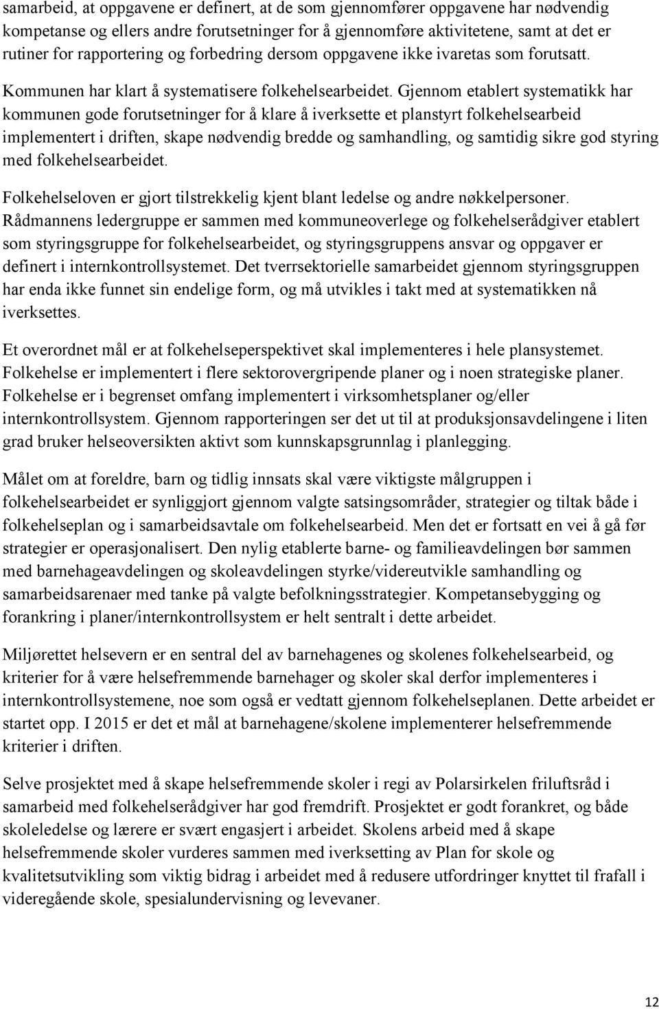 Gjennom etablert systematikk har kommunen gode forutsetninger for å klare å iverksette et planstyrt folkehelsearbeid implementert i driften, skape nødvendig bredde og samhandling, og samtidig sikre