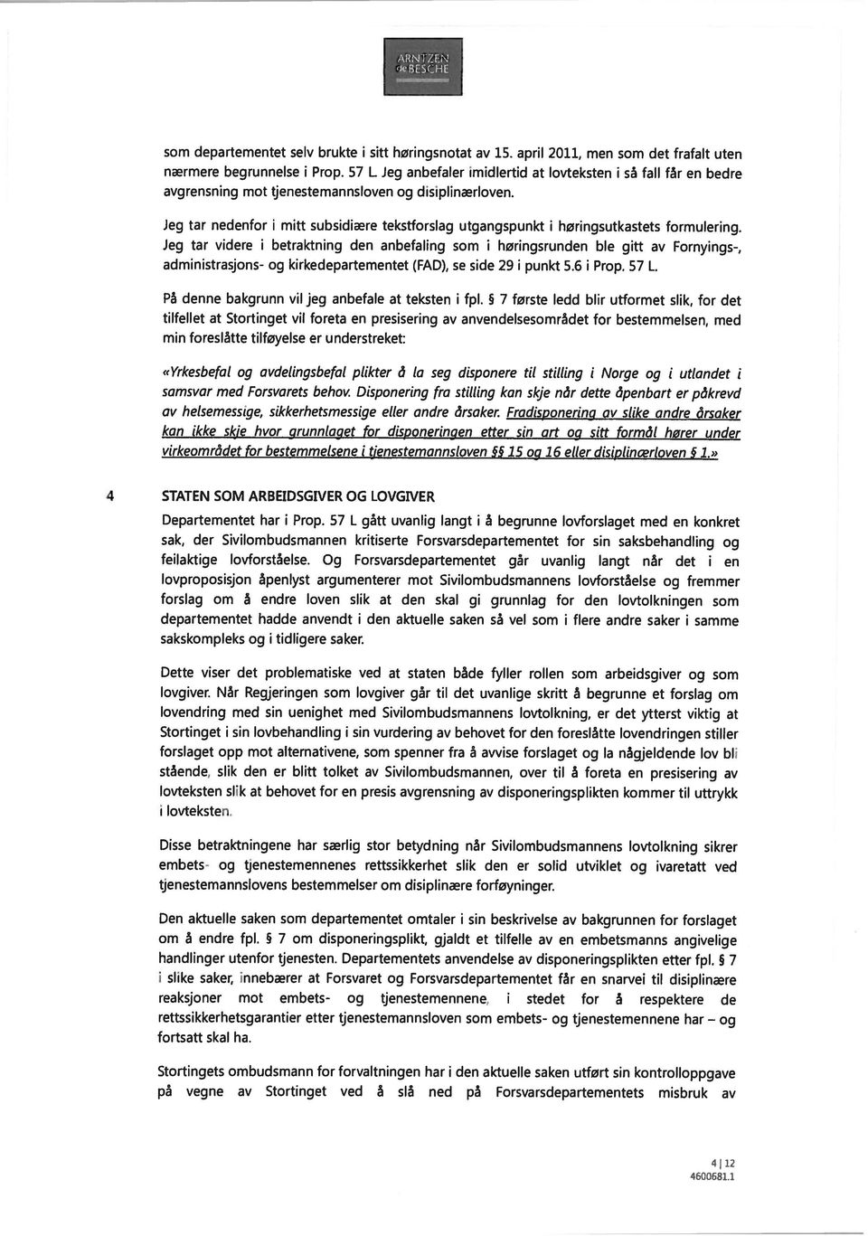 Jeg tar vdere betraktnng den anbefalng som hørngsrunden ble gtt av Fornyngs-, admnstrasjons- og krkedepartementet (FAD), se sde 29 punkt 5.6 Prop. 57 L.