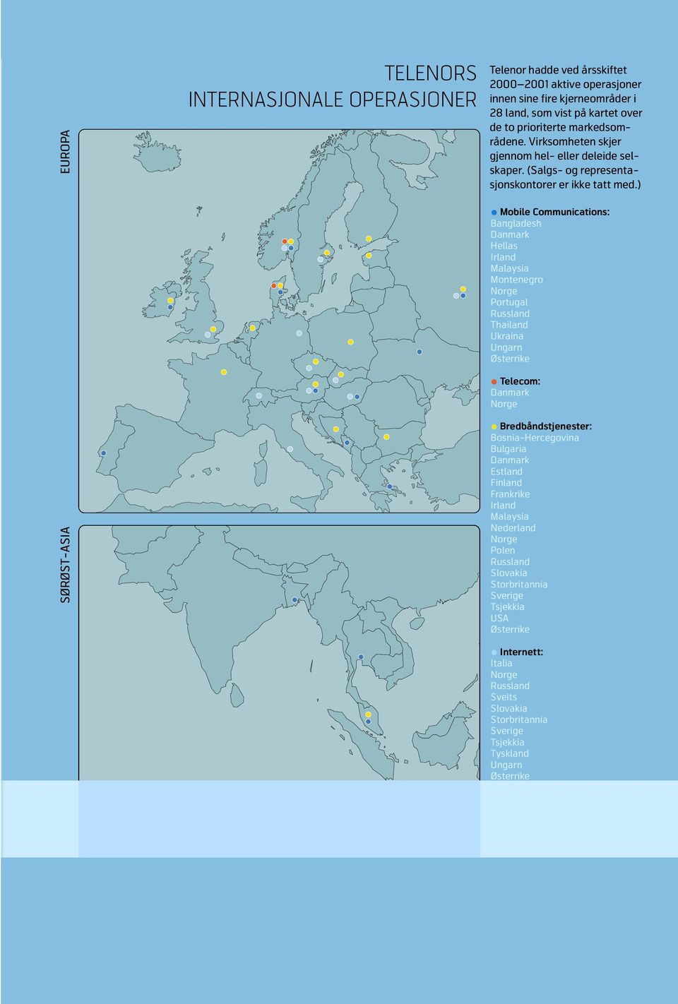 ) SØRØST-ASIA Mobile Communications: Bangladesh Danmark Hellas Irland Malaysia Montenegro Norge Portugal Russland Thailand Ukraina Ungarn Østerrike Telecom: Danmark Norge Bredbåndstjenester: