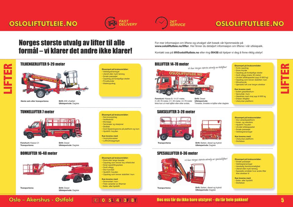 LIFTER TILHENGERLIFTER 9-29 meter Hente selv eller transporteres Drift: 230 v/batteri Ulendt eller mykt terreng Oppdrag på forskjellige steder Privatkunder Maleroppdrag BILLIFTER 14-78 meter