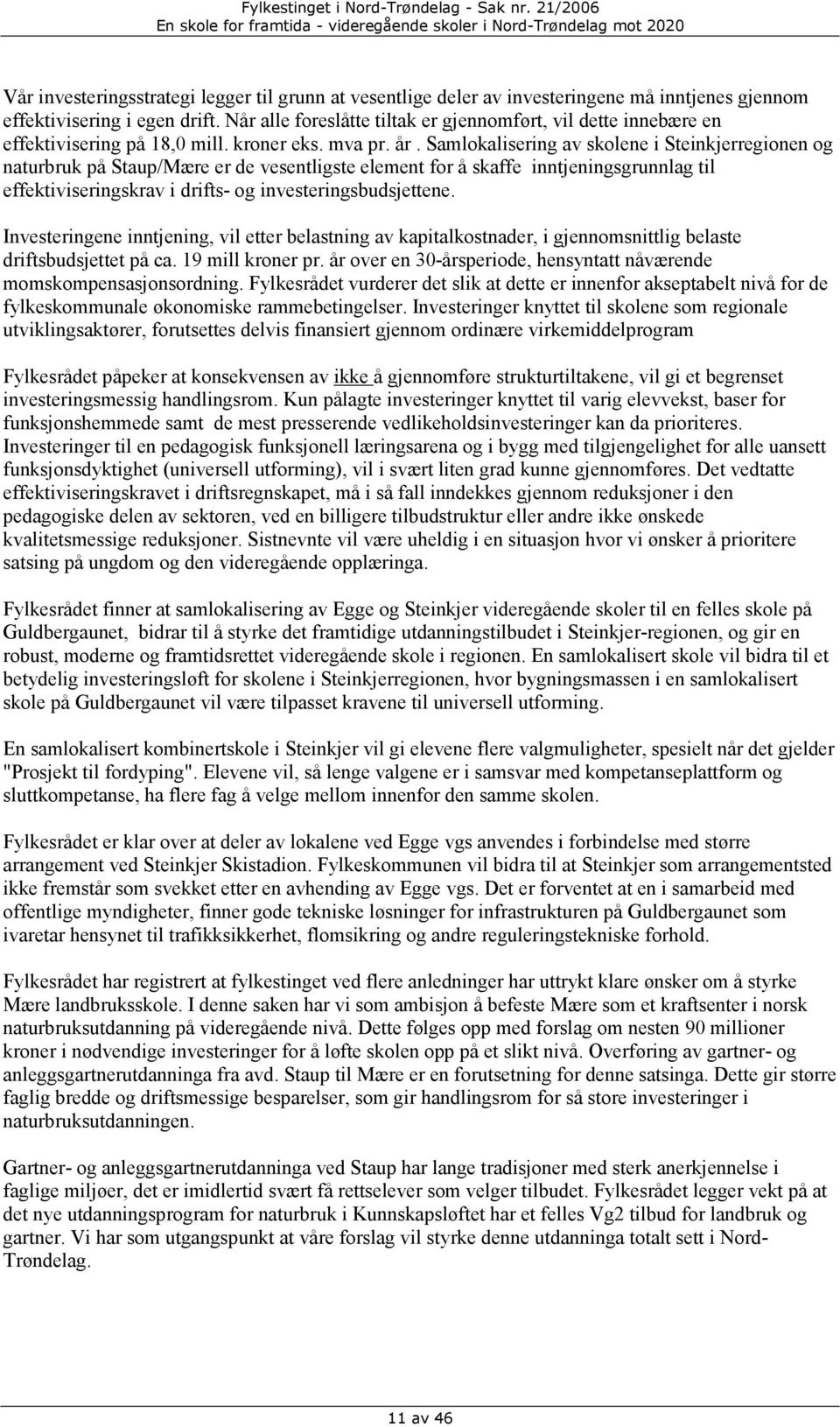 Samlokalisering av skolene i Steinkjerregionen og naturbruk på Staup/Mære er de vesentligste element for å skaffe inntjeningsgrunnlag til effektiviseringskrav i drifts- og investeringsbudsjettene.