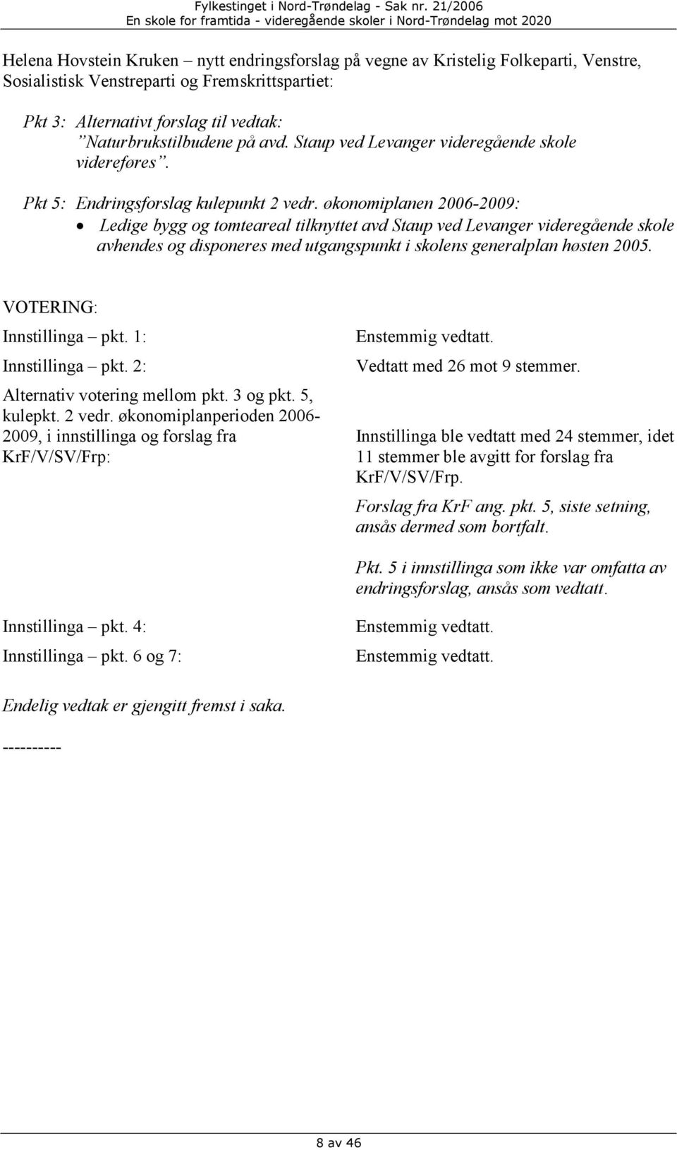 økonomiplanen 2006-2009: Ledige bygg og tomteareal tilknyttet avd Staup ved Levanger videregående skole avhendes og disponeres med utgangspunkt i skolens generalplan høsten 2005.