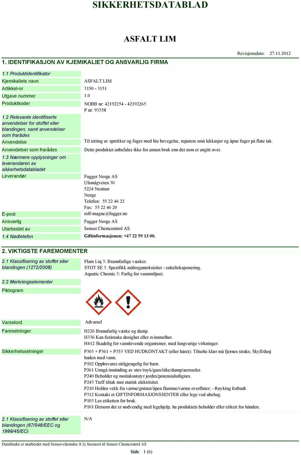 3 Nærmere opplysninger om leverandøren av sikkerhetsdatabladet Leverandør E-post Ansvarlig Utarbeidet av Til tetting av sprekker og fuger med lite bevegelse, reparere små lekkasjer og åpne fuger på