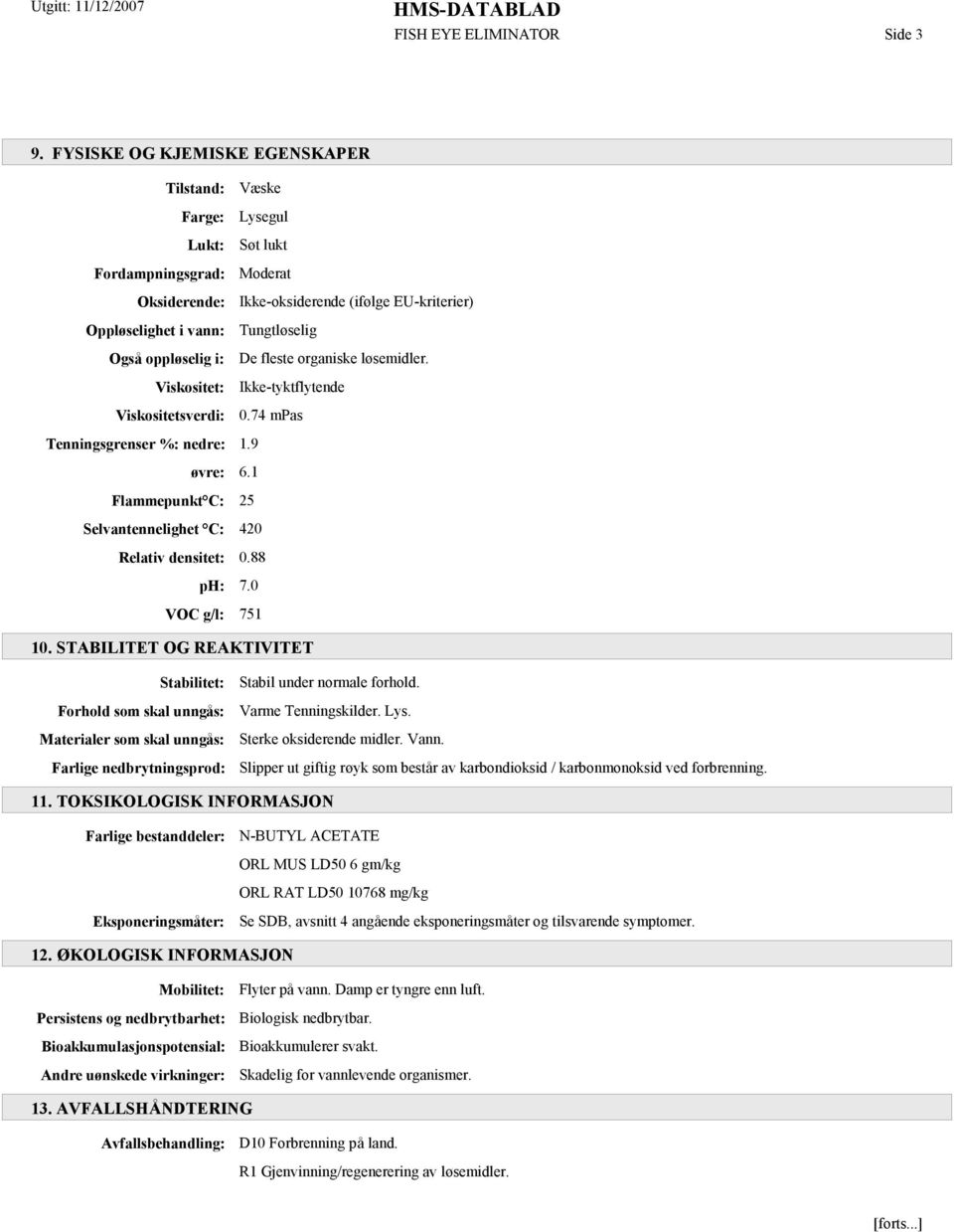 oppløselig i: De fleste organiske løsemidler. Viskositet: Ikke-tyktflytende Viskositetsverdi: 0.74 mpas Tenningsgrenser %: nedre: 1.9 øvre: 6.