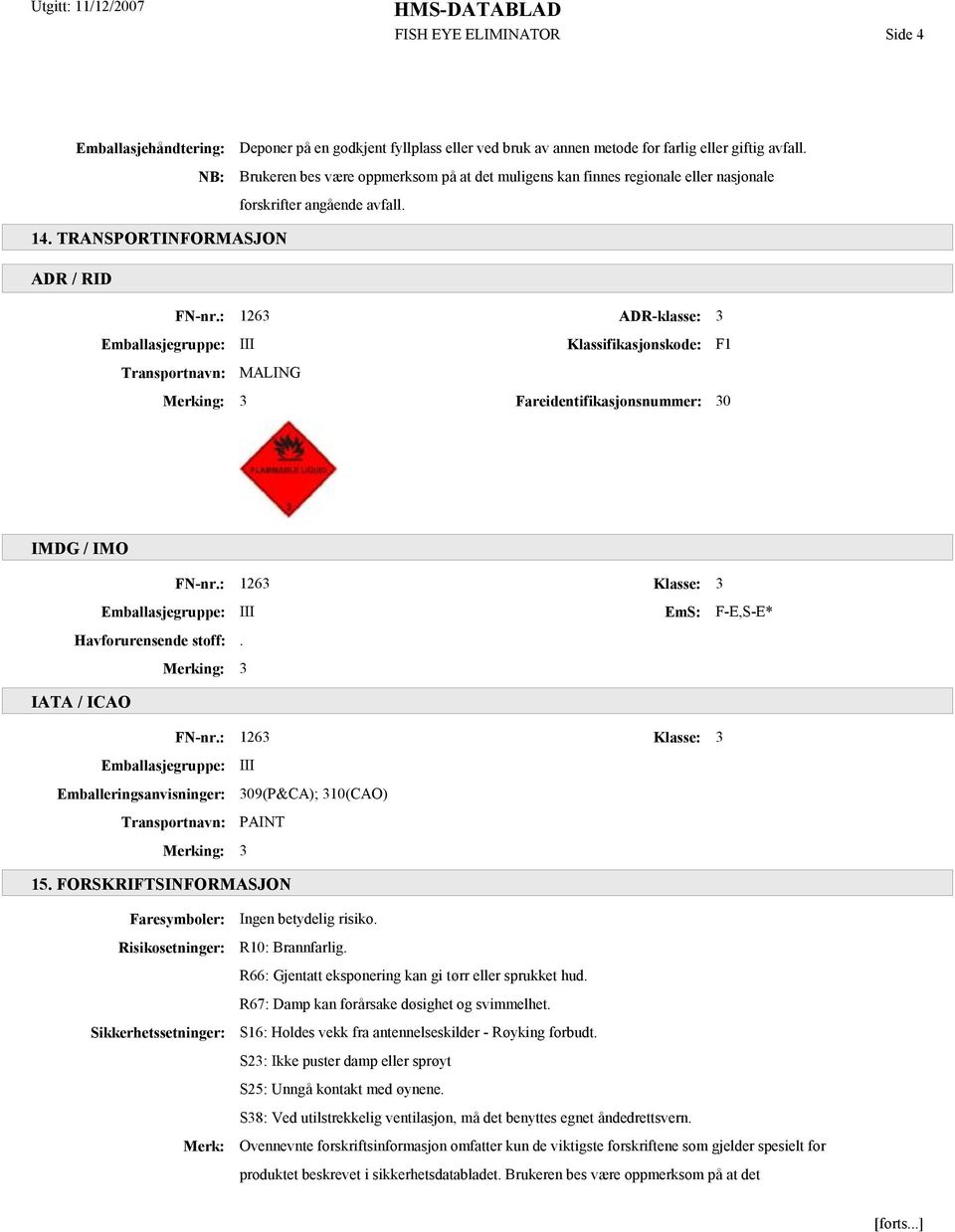 : 1263 ADR-klasse: 3 Emballasjegruppe: III Klassifikasjonskode: F1 Transportnavn: MALING Merking: 3 Fareidentifikasjonsnummer: 30 IMDG / IMO FN-nr.