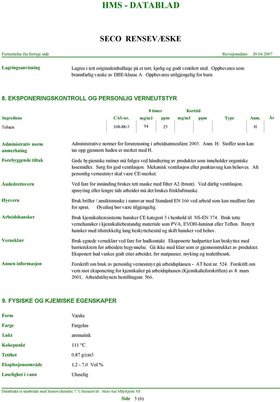 År Toluen 108-88-3 94 25 H Administrativ norm anmerkning Forebyggende tiltak Åndedrettsvern Øyevern Arbeidshansker Verneklær Administrative normer for forurensning i arbeidsatmosfære 2003. Anm.