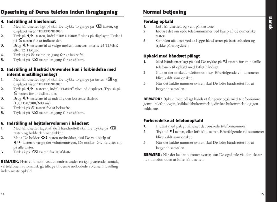 Tryk så på tasten en gang for at bekræfte. 5. Tryk så på tasten en gang for at afslutte. 5. Indstilling af flashtid (Anvendes kun i forbindelse med internt omstillingsanlæg) 1.