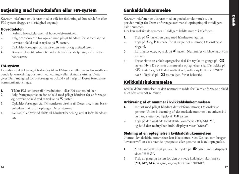 Opkaldet foretages via håndsættets mund- og ørefaciliteter. 4. Brugeren kan til enhver tid skifte til håndsætsbetjening ved at løfte håndsættet.