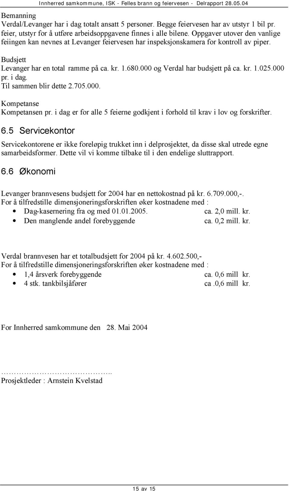 000 og Verdal har budsjett på ca. kr. 1.025.000 pr. i dag. Til sammen blir dette 2.705.000. Kompetanse Kompetansen pr. i dag er for alle 5 feierne godkjent i forhold til krav i lov og forskrifter. 6.