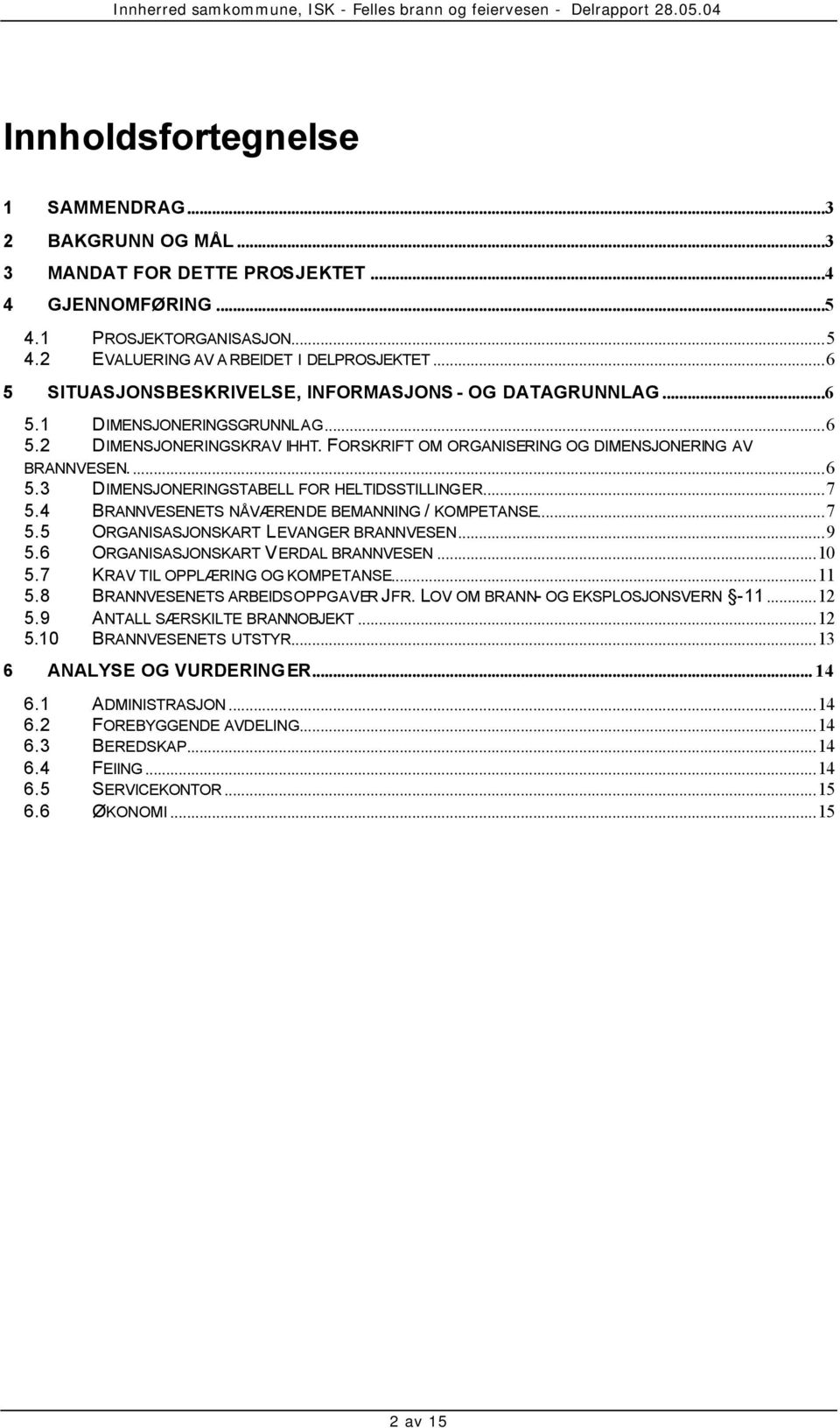 ..7 5.4 BRANNVESENETS NÅVÆRENDE BEMANNING / KOMPETANSE...7 5.5 ORGANISASJONSKART LEVANGER BRANNVESEN...9 5.6 ORGANISASJONSKART VERDAL BRANNVESEN...10 5.7 KRAV TIL OPPLÆRING OG KOMPETANSE...11 5.