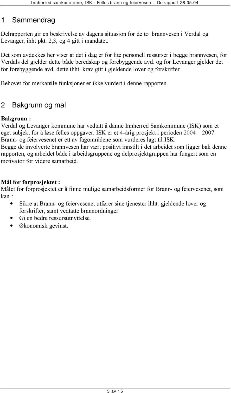 og for Levanger gjelder det for forebyggende avd, dette ihht. krav gitt i gjeldende lover og forskrifter. Behovet for merkantile funksjoner er ikke vurdert i denne rapporten.