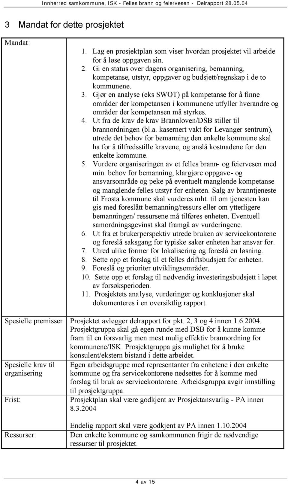 Gjør en analyse (eks SWOT) på kompetanse for å finne områder der kompetansen i kommunene utfyller hverandre og områder der kompetansen må styrkes. 4.