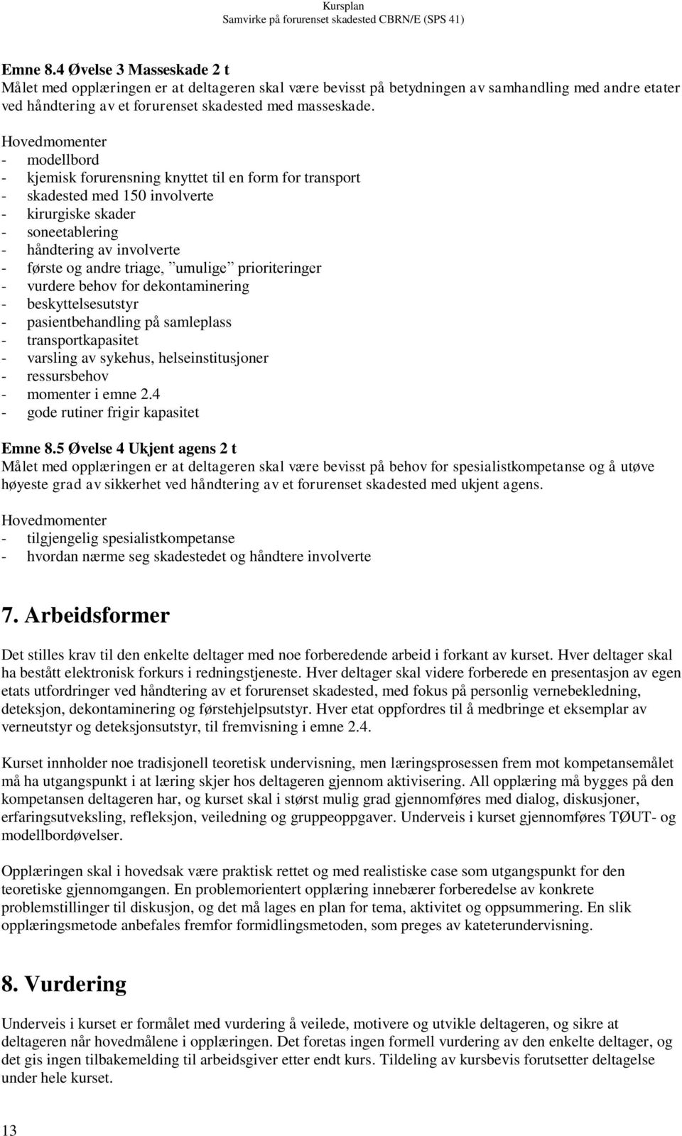 prioriteringer - vurdere behov for dekontaminering - beskyttelsesutstyr - pasientbehandling på samleplass - transportkapasitet - varsling av sykehus, helseinstitusjoner - ressursbehov - momenter i