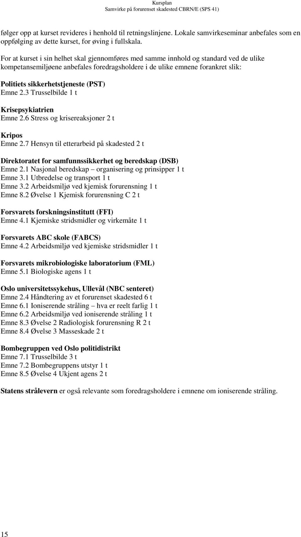 (PST) Emne 2.3 Trusselbilde 1 t Krisepsykiatrien Emne 2.6 Stress og krisereaksjoner 2 t Kripos Emne 2.