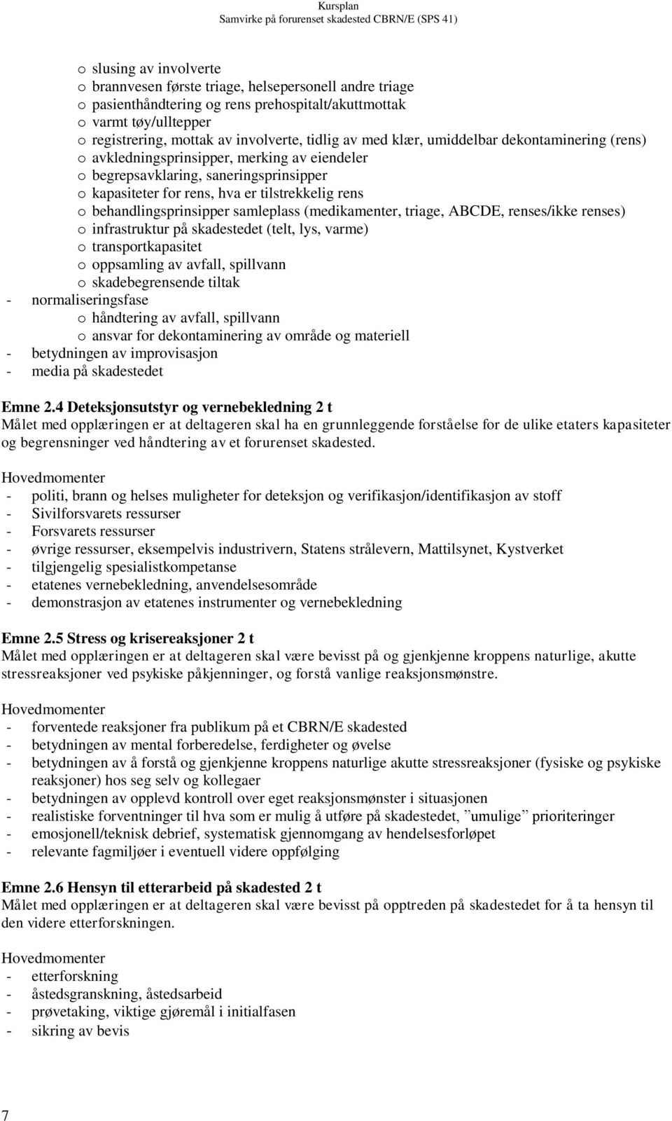 behandlingsprinsipper samleplass (medikamenter, triage, ABCDE, renses/ikke renses) o infrastruktur på skadestedet (telt, lys, varme) o transportkapasitet o oppsamling av avfall, spillvann o