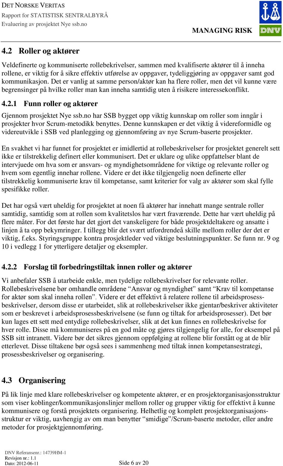 Det er vanlig at samme person/aktør kan ha flere roller, men det vil kunne være begrensinger på hvilke roller man kan inneha samtidig uten å risikere interessekonflikt. 4.2.