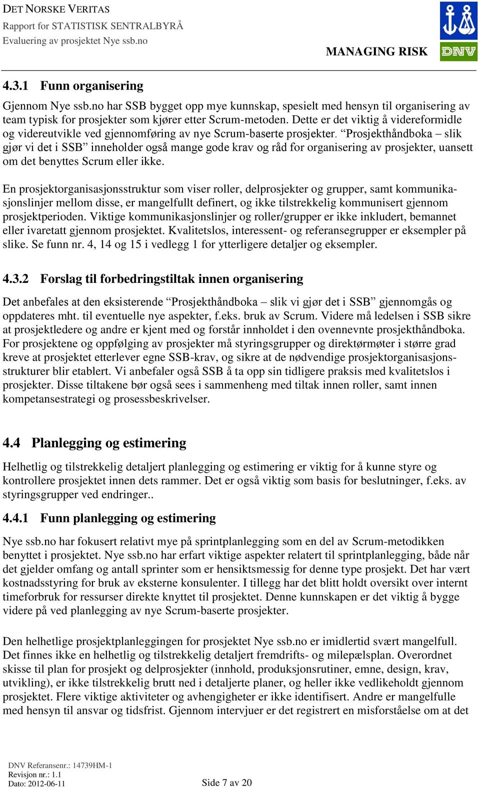 Prosjekthåndboka slik gjør vi det i SSB inneholder også mange gode krav og råd for organisering av prosjekter, uansett om det benyttes Scrum eller ikke.