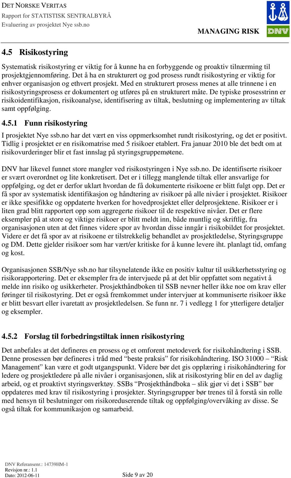 Med en strukturert prosess menes at alle trinnene i en risikostyringsprosess er dokumentert og utføres på en strukturert måte.