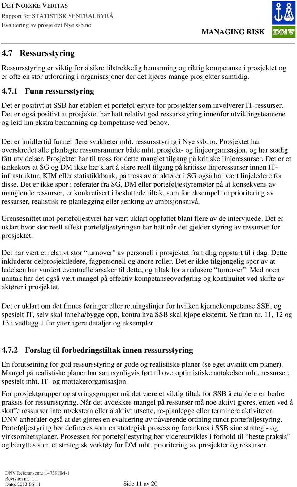 Det er også positivt at prosjektet har hatt relativt god ressursstyring innenfor utviklingsteamene og leid inn ekstra bemanning og kompetanse ved behov. Det er imidlertid funnet flere svakheter mht.