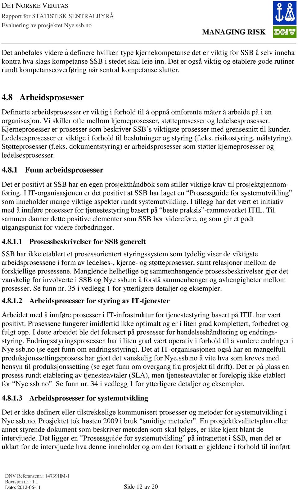 8 Arbeidsprosesser Definerte arbeidsprosesser er viktig i forhold til å oppnå omforente måter å arbeide på i en organisasjon.