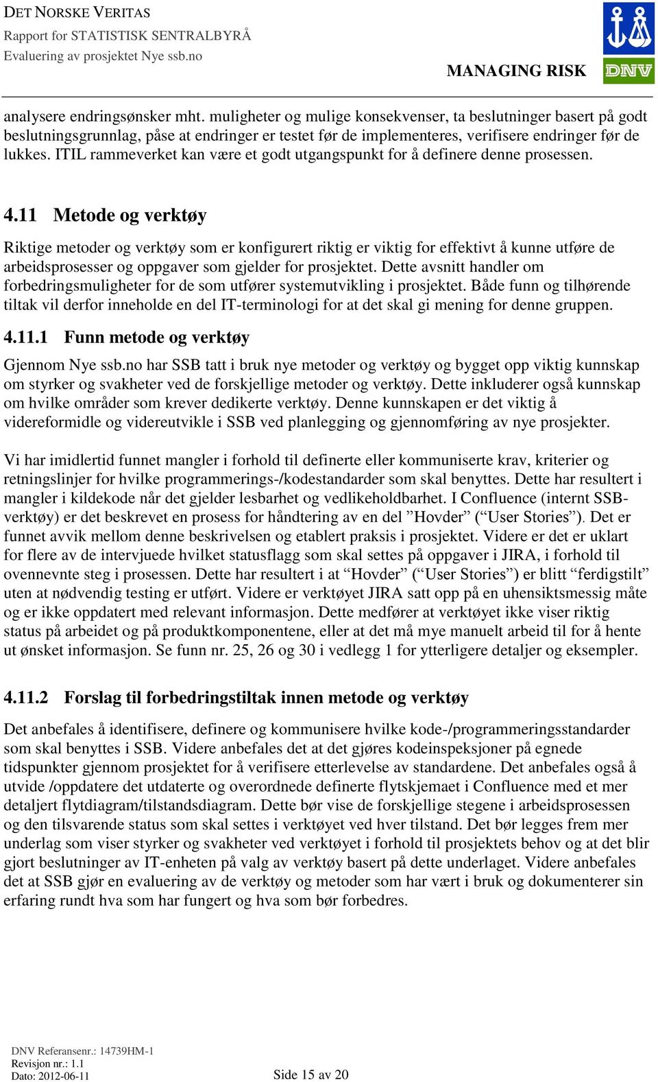 ITIL rammeverket kan være et godt utgangspunkt for å definere denne prosessen. 4.