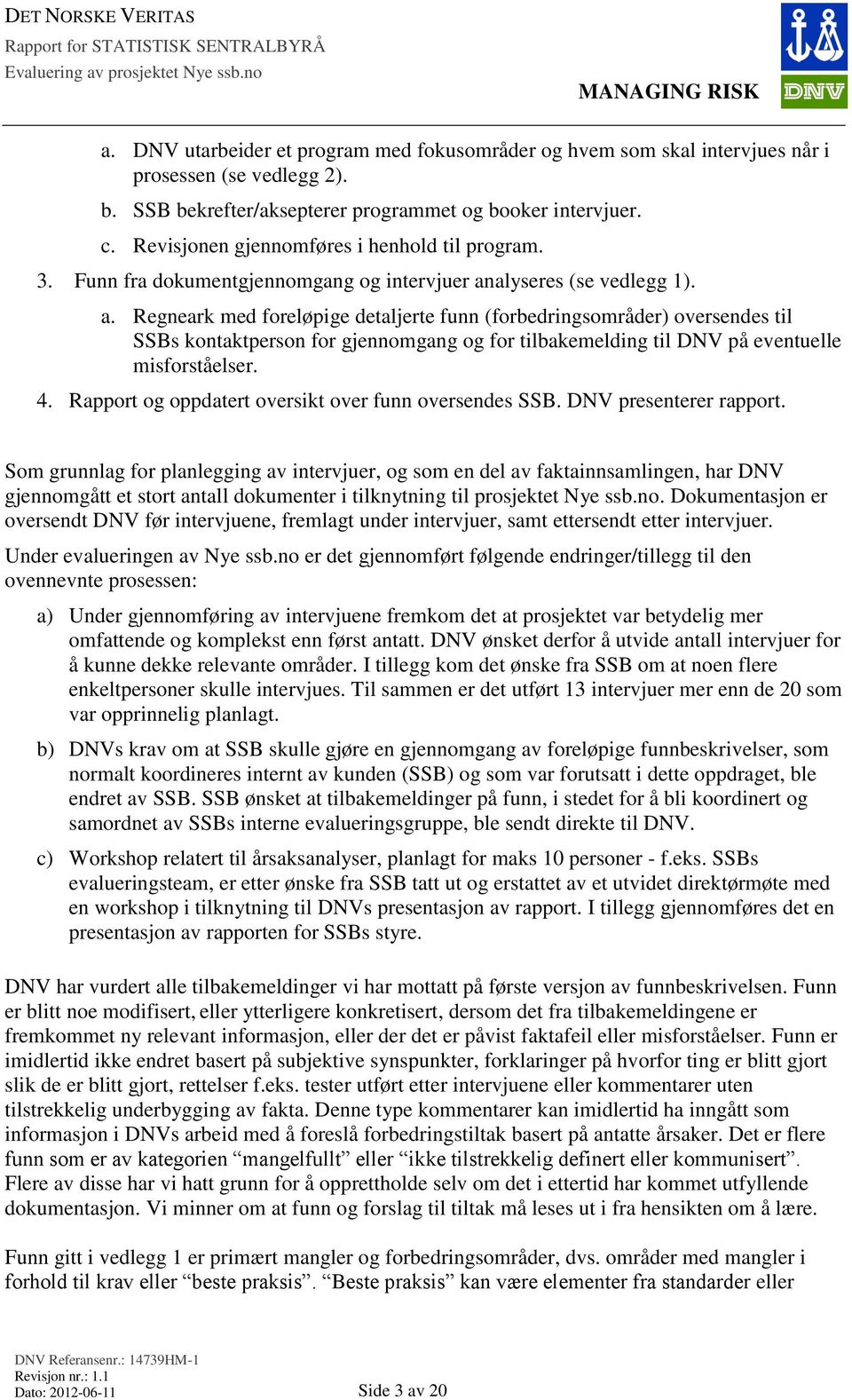 alyseres (se vedlegg 1). a. Regneark med foreløpige detaljerte funn (forbedringsområder) oversendes til SSBs kontaktperson for gjennomgang og for tilbakemelding til DNV på eventuelle misforståelser.