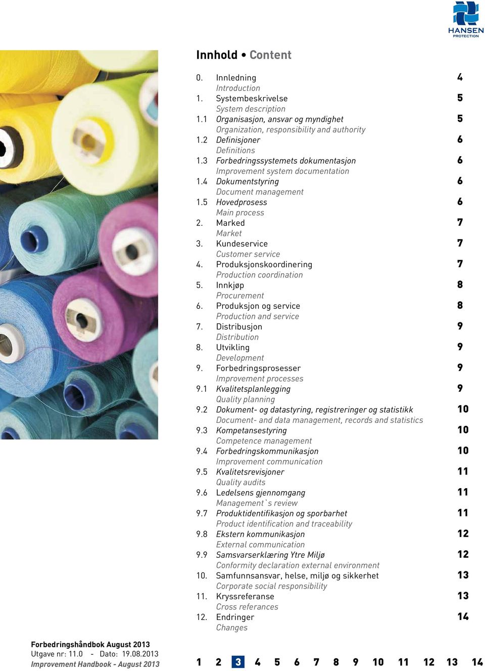 Kundeservice 7 Customer service 4. Produksjonskoordinering 7 Production coordination 5. Innkjøp 8 Procurement 6. Produksjon og service 8 Production and service 7. Distribusjon 9 Distribution 8.