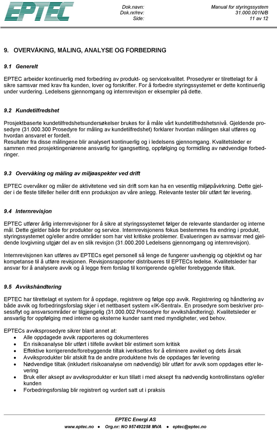 Ledelsens gjennomgang og internrevisjon er eksempler på dette. 9.2 Kundetilfredshet Prosjektbaserte kundetilfredshetsundersøkelser brukes for å måle vårt kundetilfredshetsnivå.