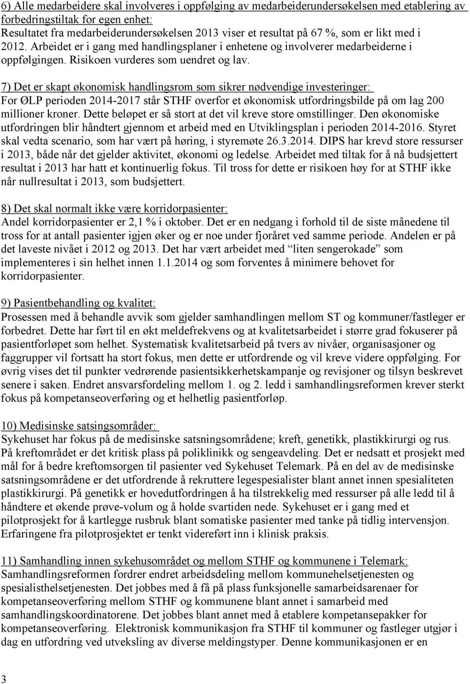 7) Det er skapt økonomisk handlingsrom som sikrer nødvendige investeringer: For ØLP perioden 2014-2017 står STHF overfor et økonomisk utfordringsbilde på om lag 200 millioner kroner.