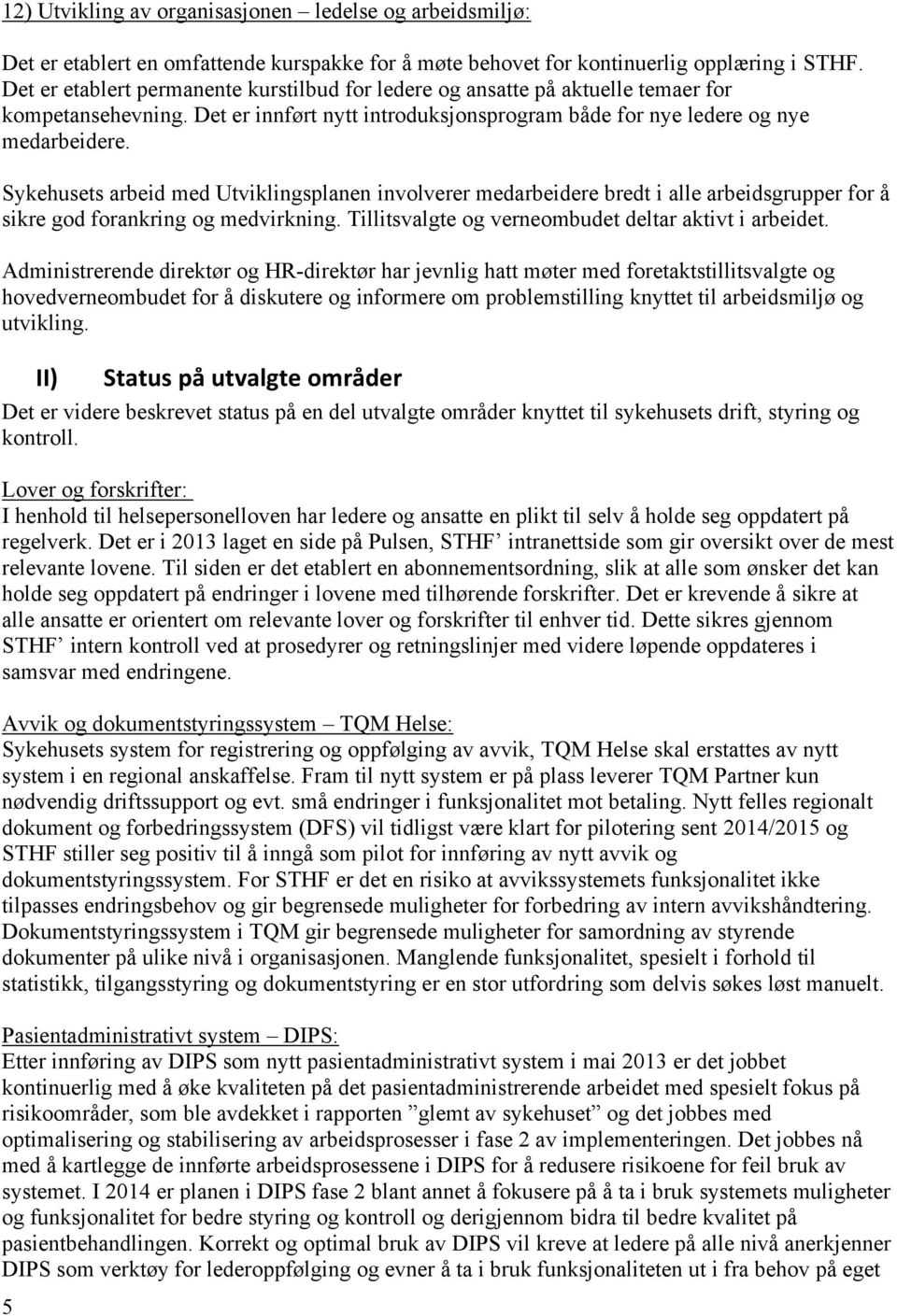 Sykehusets arbeid med Utviklingsplanen involverer medarbeidere bredt i alle arbeidsgrupper for å sikre god forankring og medvirkning. Tillitsvalgte og verneombudet deltar aktivt i arbeidet.