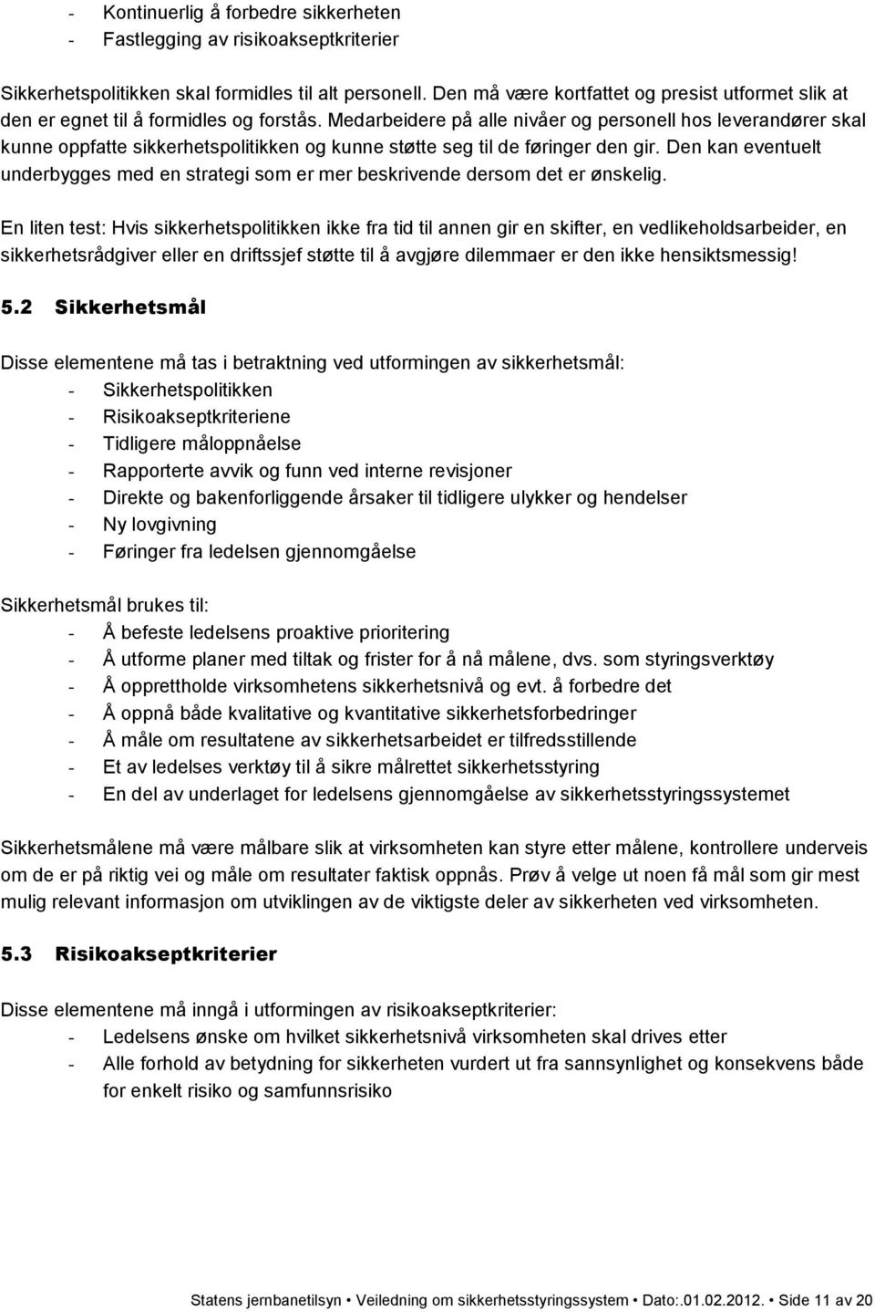 Medarbeidere på alle nivåer og personell hos leverandører skal kunne oppfatte sikkerhetspolitikken og kunne støtte seg til de føringer den gir.