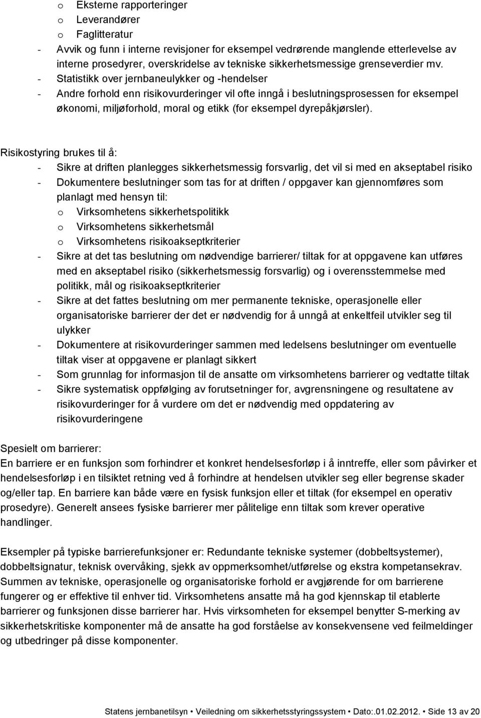 - Statistikk over jernbaneulykker og -hendelser - Andre forhold enn risikovurderinger vil ofte inngå i beslutningsprosessen for eksempel økonomi, miljøforhold, moral og etikk (for eksempel