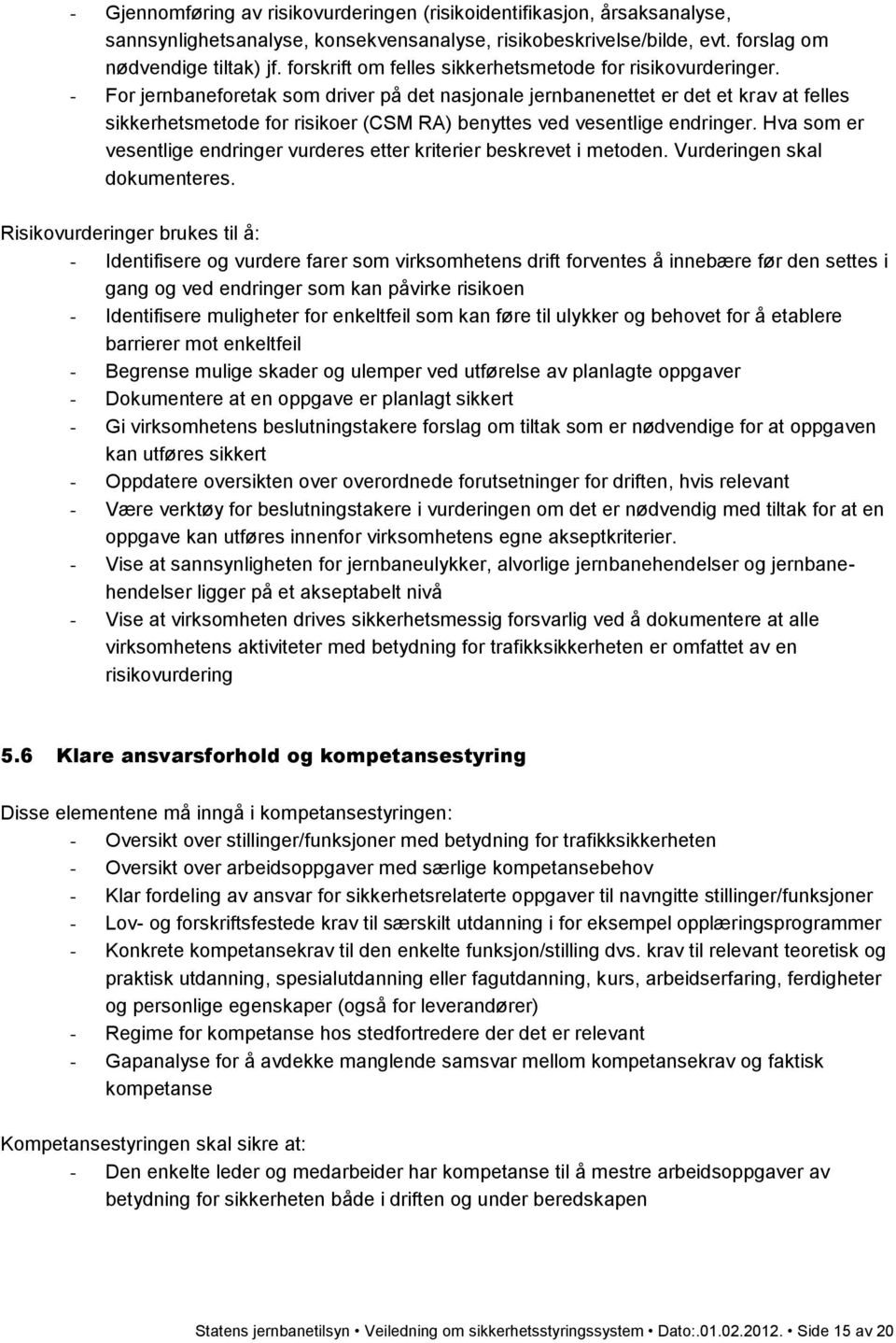 - For jernbaneforetak som driver på det nasjonale jernbanenettet er det et krav at felles sikkerhetsmetode for risikoer (CSM RA) benyttes ved vesentlige endringer.