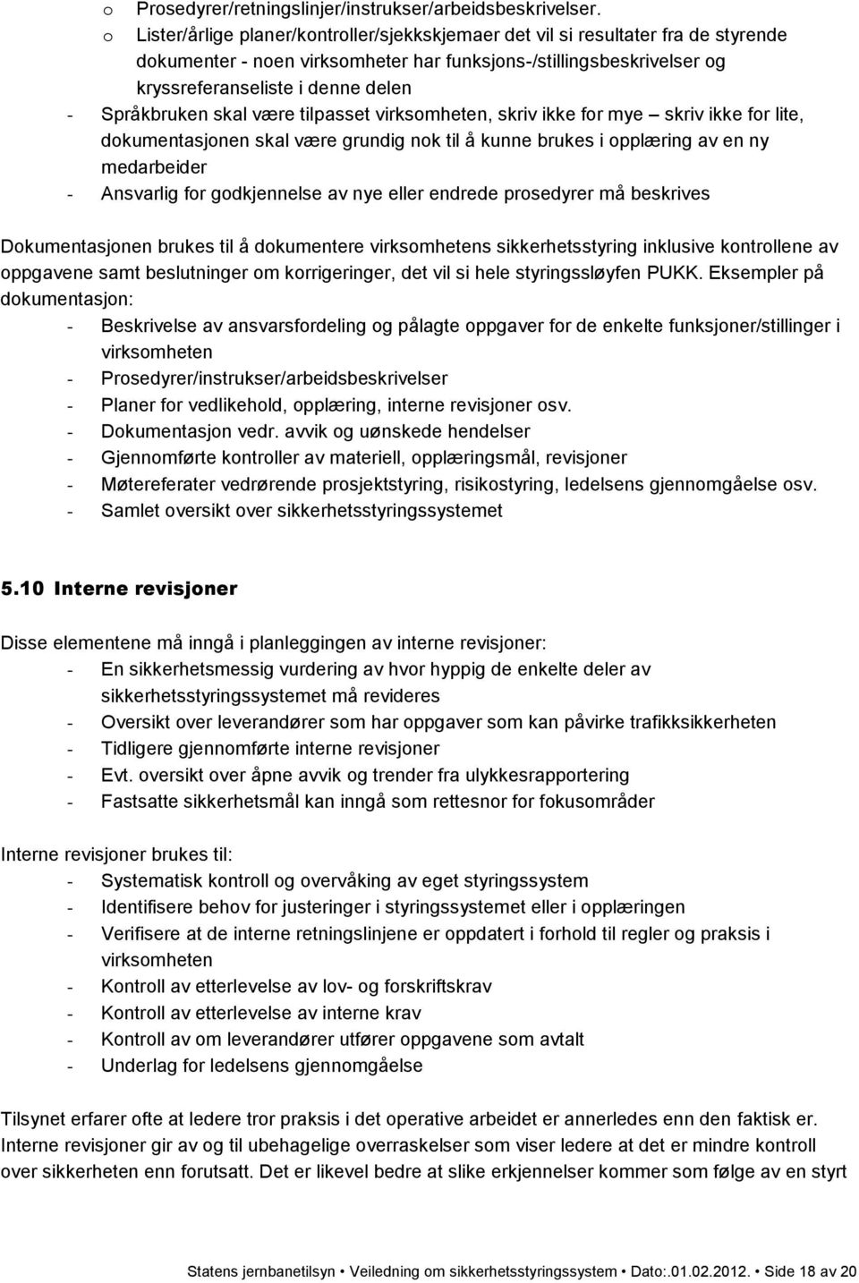 Språkbruken skal være tilpasset virksomheten, skriv ikke for mye skriv ikke for lite, dokumentasjonen skal være grundig nok til å kunne brukes i opplæring av en ny medarbeider - Ansvarlig for