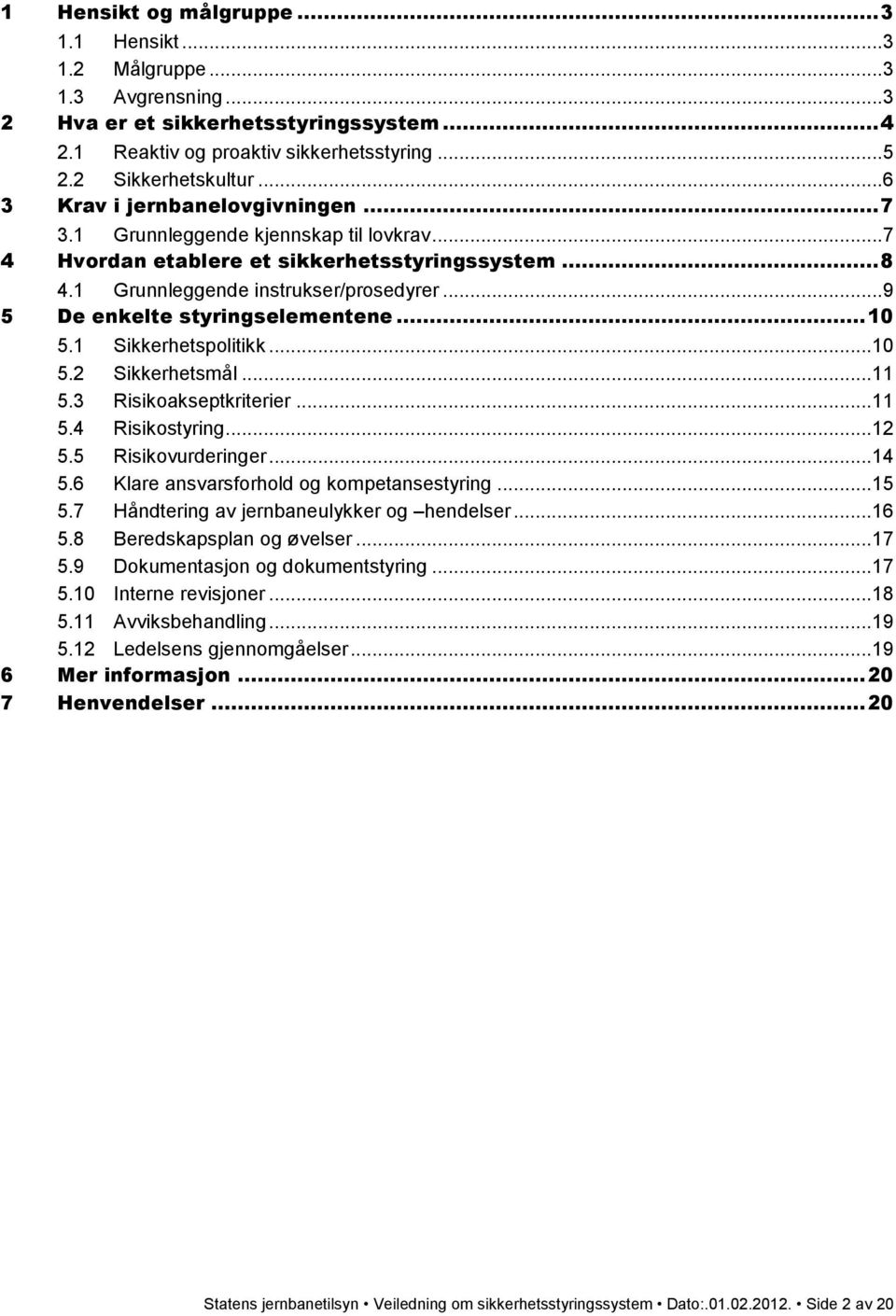 .. 9 5 De enkelte styringselementene... 10 5.1 Sikkerhetspolitikk...10 5.2 Sikkerhetsmål...11 5.3 Risikoakseptkriterier...11 5.4 Risikostyring...12 5.5 Risikovurderinger...14 5.