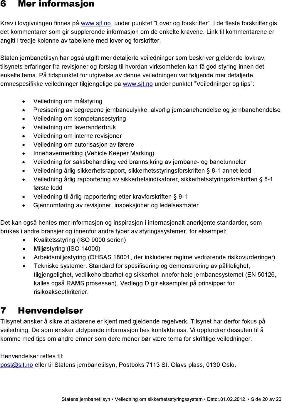 Staten jernbanetilsyn har også utgitt mer detaljerte veiledninger som beskriver gjeldende lovkrav, tilsynets erfaringer fra revisjoner og forslag til hvordan virksomheten kan få god styring innen det