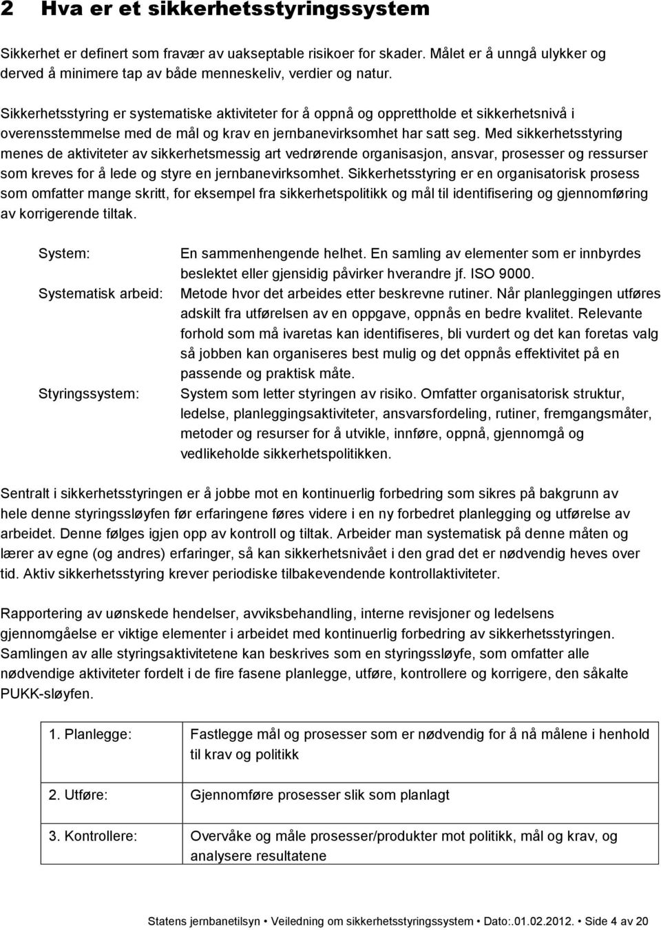 Med sikkerhetsstyring menes de aktiviteter av sikkerhetsmessig art vedrørende organisasjon, ansvar, prosesser og ressurser som kreves for å lede og styre en jernbanevirksomhet.