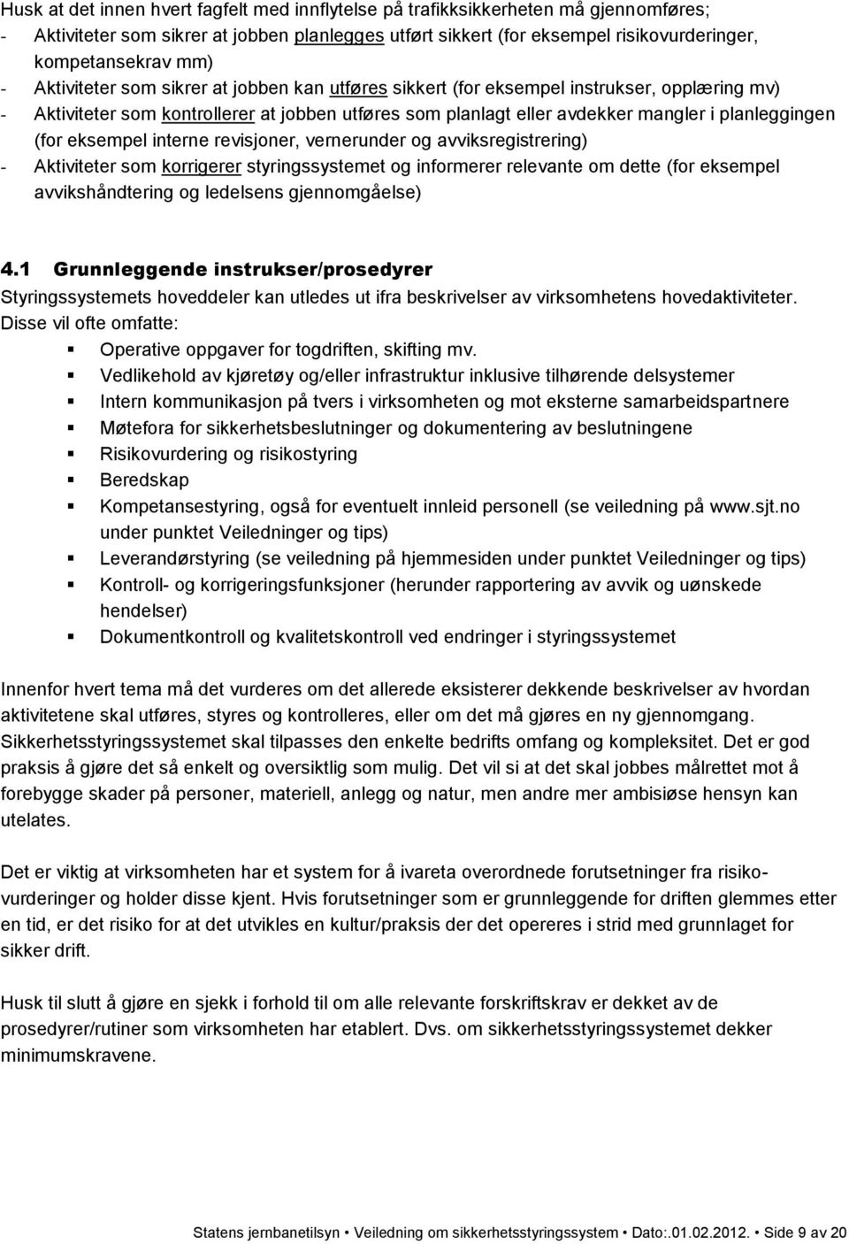 (for eksempel interne revisjoner, vernerunder og avviksregistrering) - Aktiviteter som korrigerer styringssystemet og informerer relevante om dette (for eksempel avvikshåndtering og ledelsens