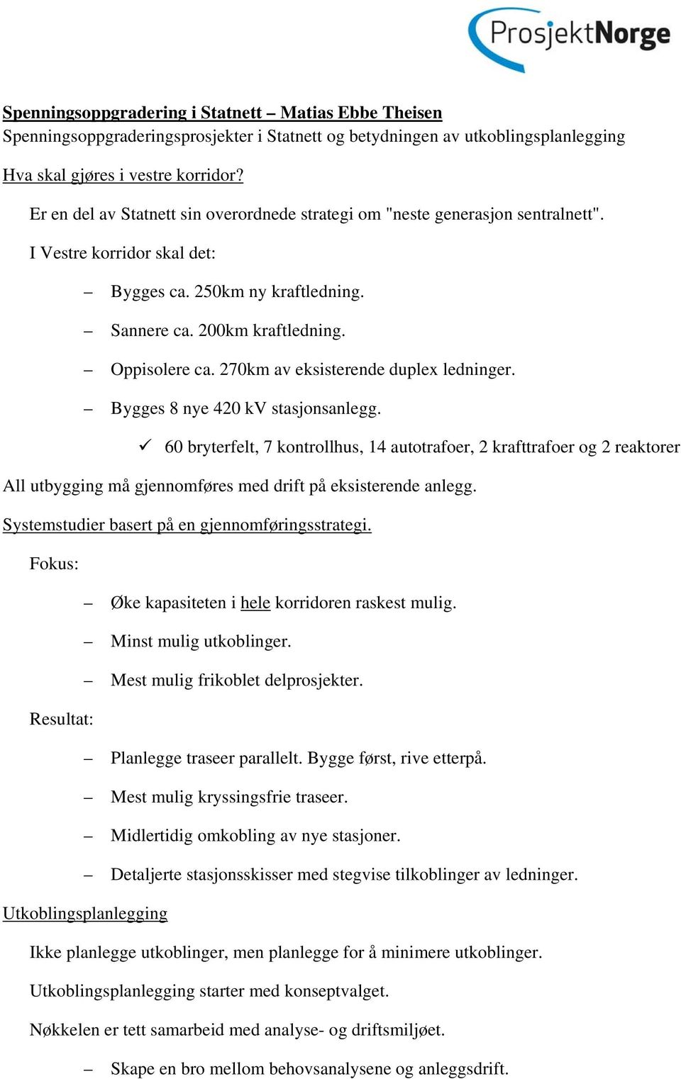 270km av eksisterende duplex ledninger. Bygges 8 nye 420 kv stasjonsanlegg.