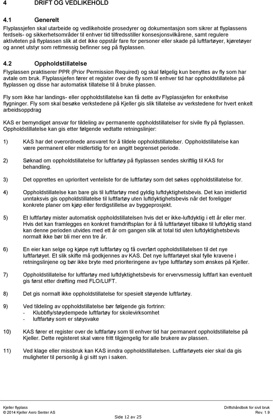 regulere aktiviteten på flyplassen slik at det ikke oppstår fare for personer eller skade på luftfartøyer, kjøretøyer og annet utstyr som rettmessig befinner seg på flyplassen. 4.