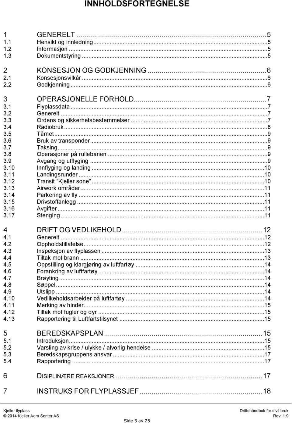 .. 9 3.9 Avgang og utflyging... 9 3.10 Innflyging og landing...10 3.11 Landingsrunder...10 3.12 Transit Kjeller sone...10 3.13 Airwork områder...11 3.14 Parkering av fly...11 3.15 Drivstoffanlegg.