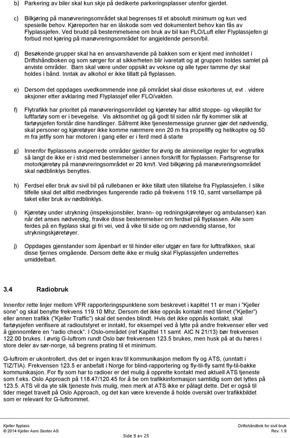 Ved brudd på bestemmelsene om bruk av bil kan FLO/Luft eller Flyplassjefen gi forbud mot kjøring på manøvreringsområdet for angjeldende person/bil.