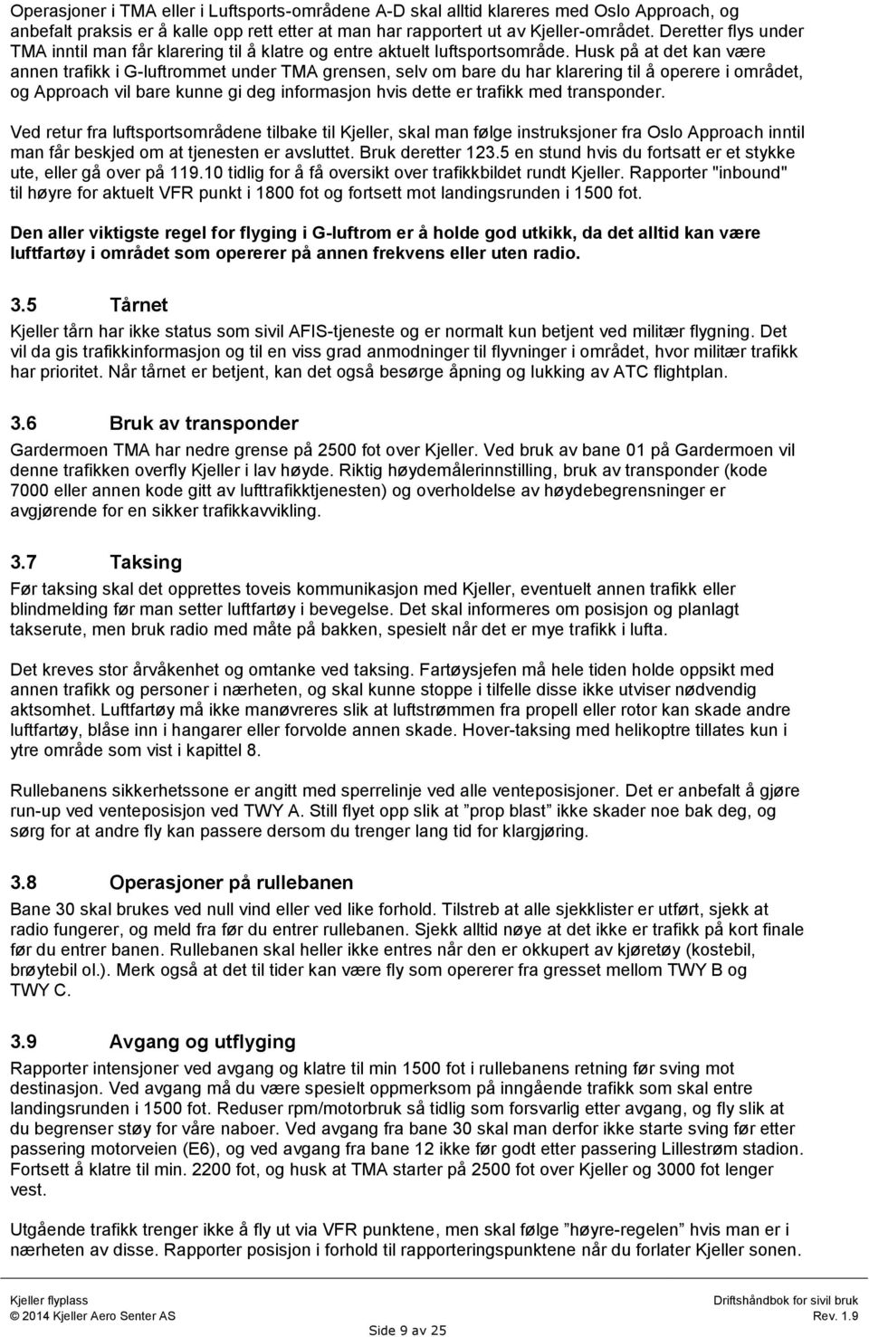 Husk på at det kan være annen trafikk i G-luftrommet under TMA grensen, selv om bare du har klarering til å operere i området, og Approach vil bare kunne gi deg informasjon hvis dette er trafikk med