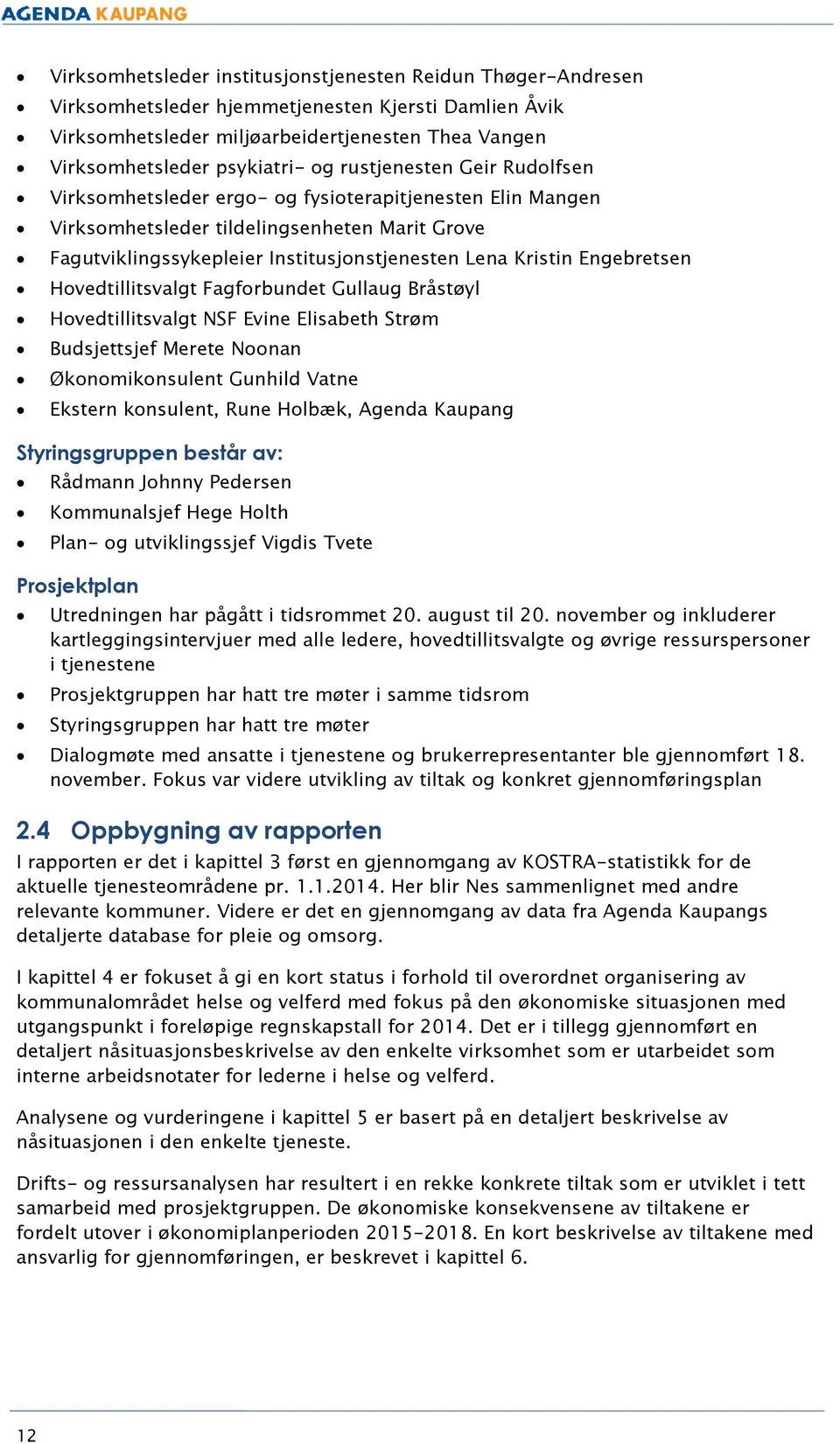 Hvedtillitsvalgt Fagfrbundet Gullaug Bråstøyl Hvedtillitsvalgt NSF Evine Elisabeth Strøm Budsjettsjef Merete Nnan Øknmiknsulent Gunhild Vatne Ekstern knsulent, Rune Hlbæk, Agenda Kaupang